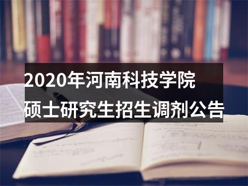 2020年河南科技学院硕士研究生招生调剂公告 图片