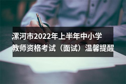 漯河市2022年上半年中小学教师资格考试（面试）温馨提醒 图片