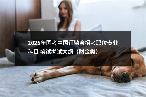2025年国考中国证监会招考职位专业科目 笔试考试大纲（财金类） 图片