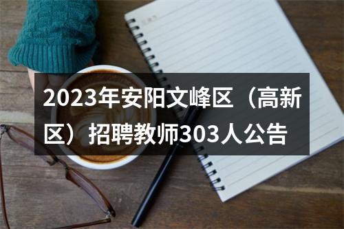 2023年安阳文峰区（高新区）招聘教师303人公告 图片
