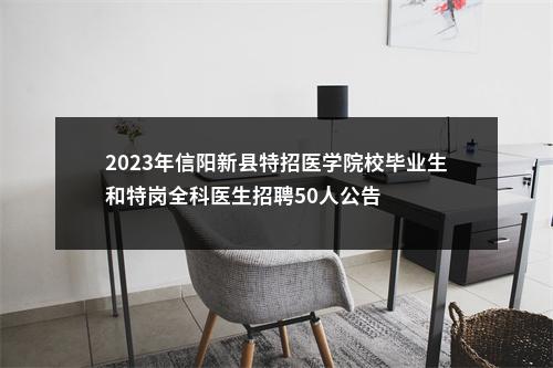 2023年信阳新县特招医学院校毕业生和特岗全科医生招聘50人公告 图片